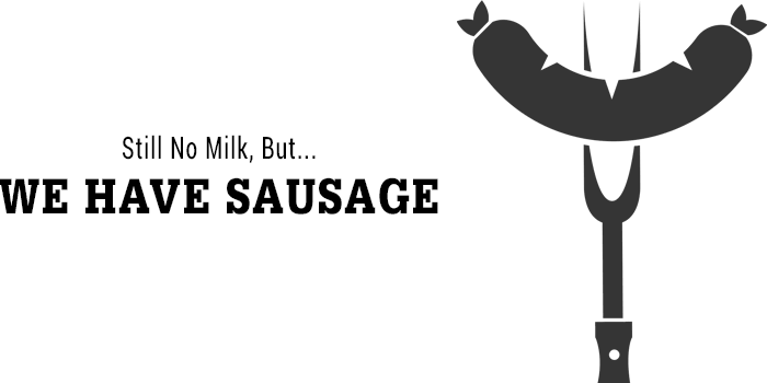 No Milk… Still ;( But Lots Of Sausage Links ;)
